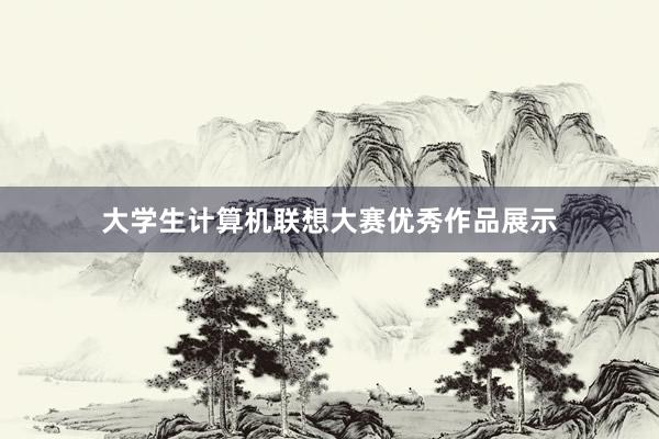 大学生计算机联想大赛优秀作品展示
